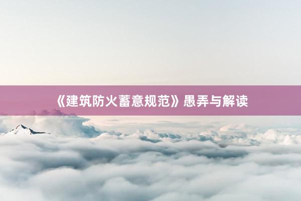 《建筑防火蓄意规范》愚弄与解读